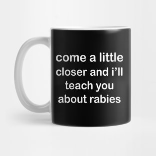 Come a Little Closer and I'll Teach You about Rabies Mug